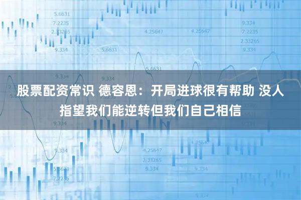 股票配资常识 德容恩：开局进球很有帮助 没人指望我们能逆转但我们自己相信